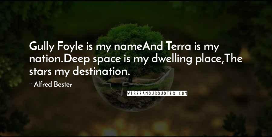 Alfred Bester Quotes: Gully Foyle is my nameAnd Terra is my nation.Deep space is my dwelling place,The stars my destination.