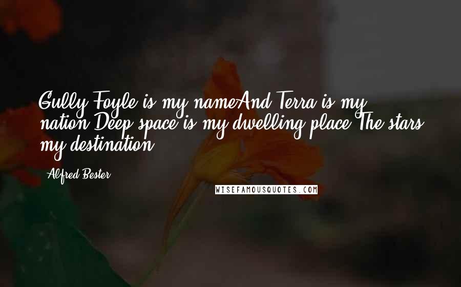 Alfred Bester Quotes: Gully Foyle is my nameAnd Terra is my nation.Deep space is my dwelling place,The stars my destination.