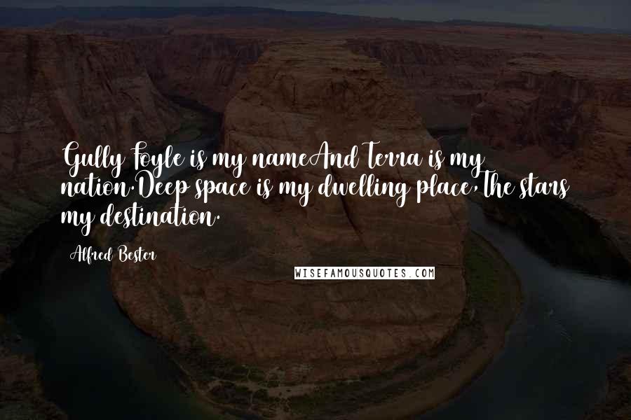 Alfred Bester Quotes: Gully Foyle is my nameAnd Terra is my nation.Deep space is my dwelling place,The stars my destination.