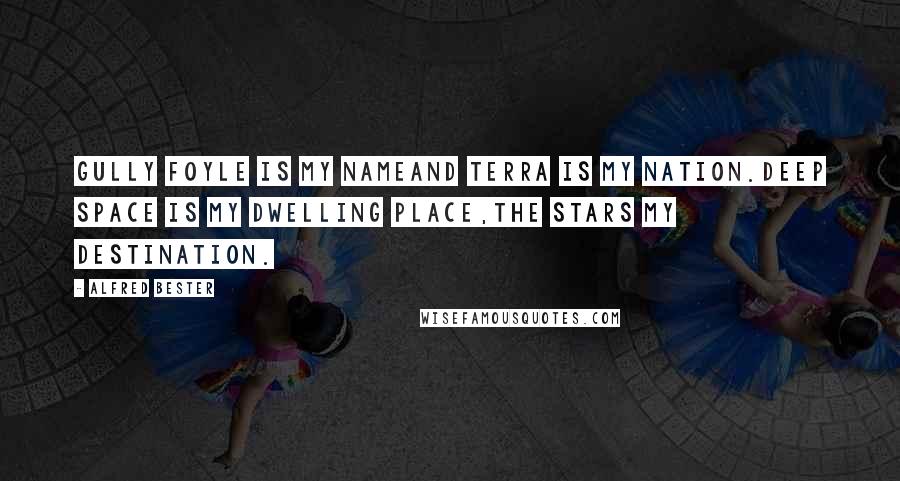 Alfred Bester Quotes: Gully Foyle is my nameAnd Terra is my nation.Deep space is my dwelling place,The stars my destination.