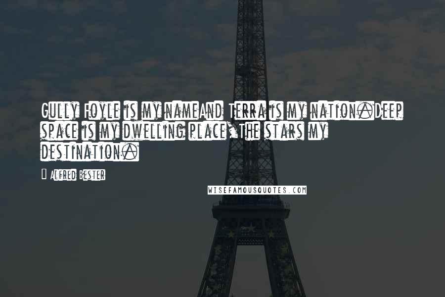 Alfred Bester Quotes: Gully Foyle is my nameAnd Terra is my nation.Deep space is my dwelling place,The stars my destination.