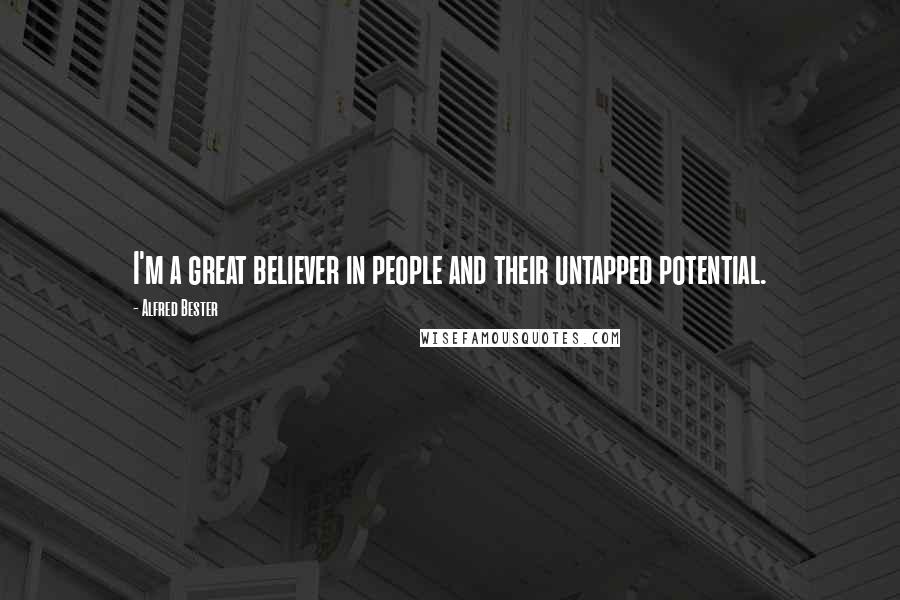 Alfred Bester Quotes: I'm a great believer in people and their untapped potential.
