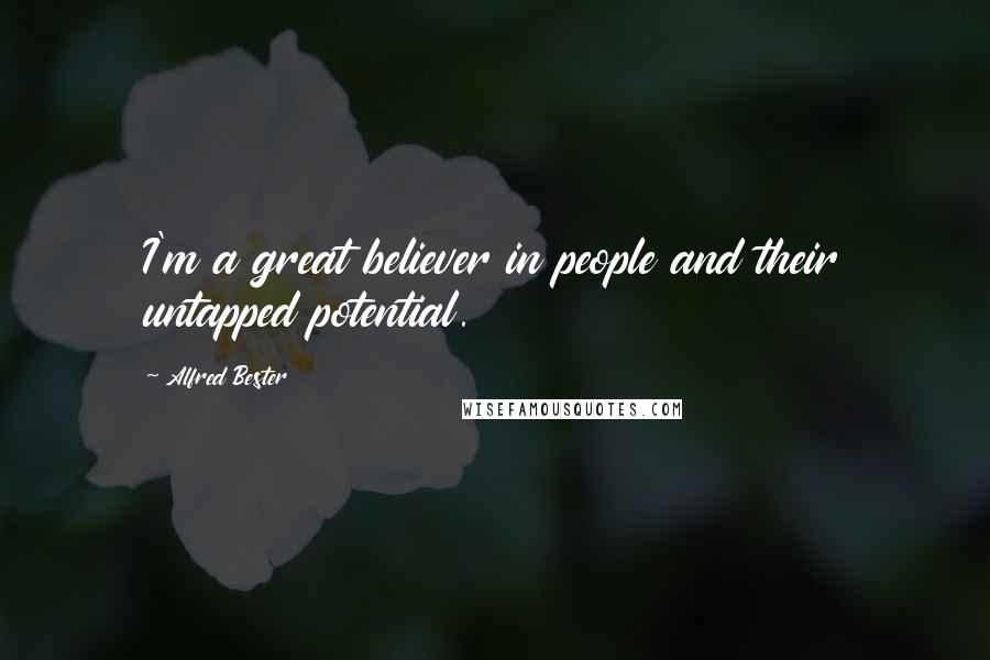 Alfred Bester Quotes: I'm a great believer in people and their untapped potential.