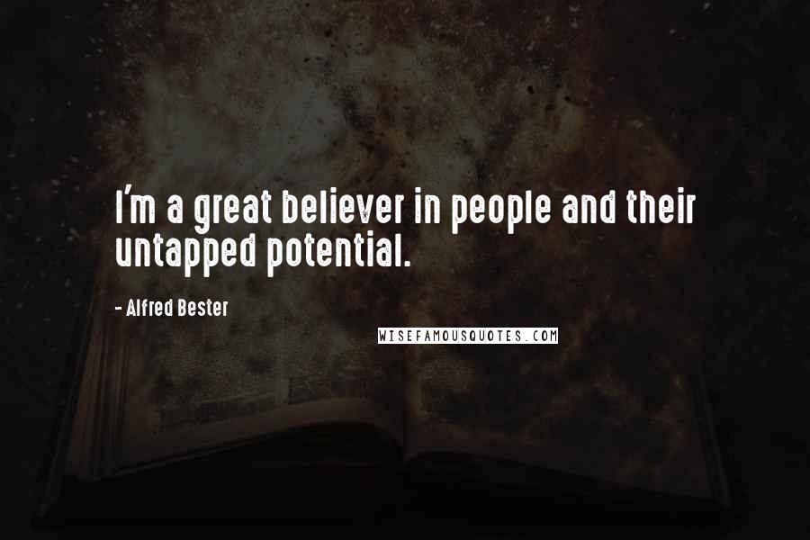 Alfred Bester Quotes: I'm a great believer in people and their untapped potential.