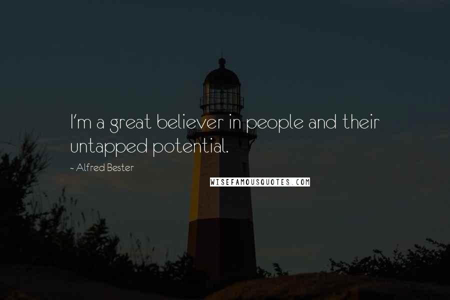 Alfred Bester Quotes: I'm a great believer in people and their untapped potential.