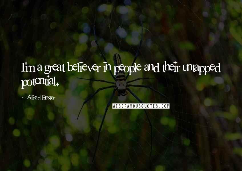 Alfred Bester Quotes: I'm a great believer in people and their untapped potential.