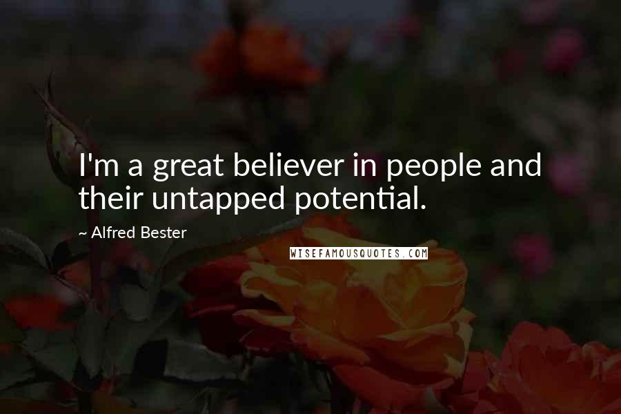 Alfred Bester Quotes: I'm a great believer in people and their untapped potential.