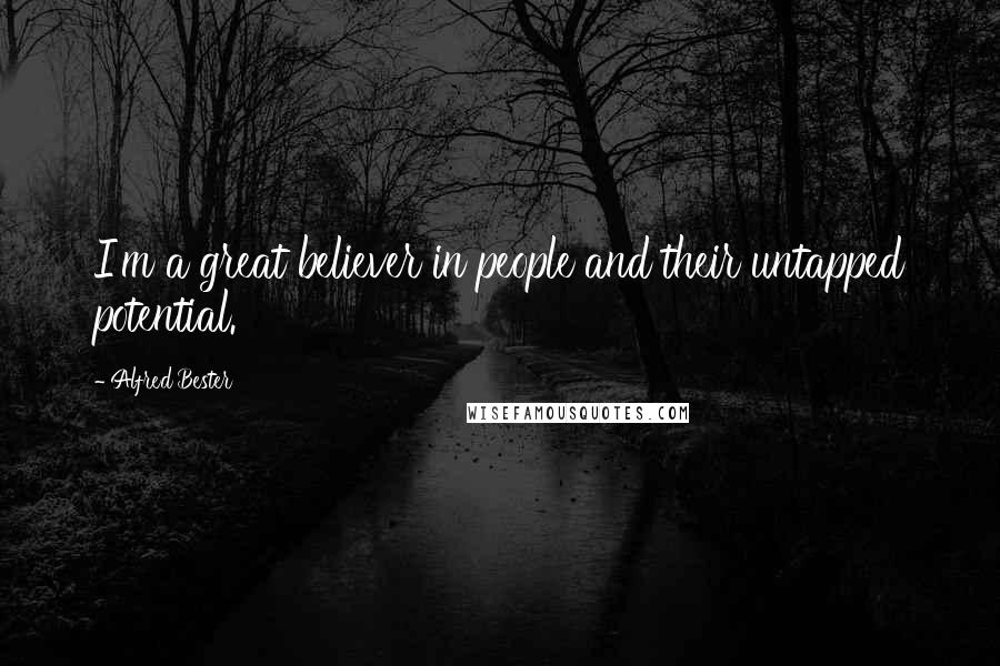 Alfred Bester Quotes: I'm a great believer in people and their untapped potential.