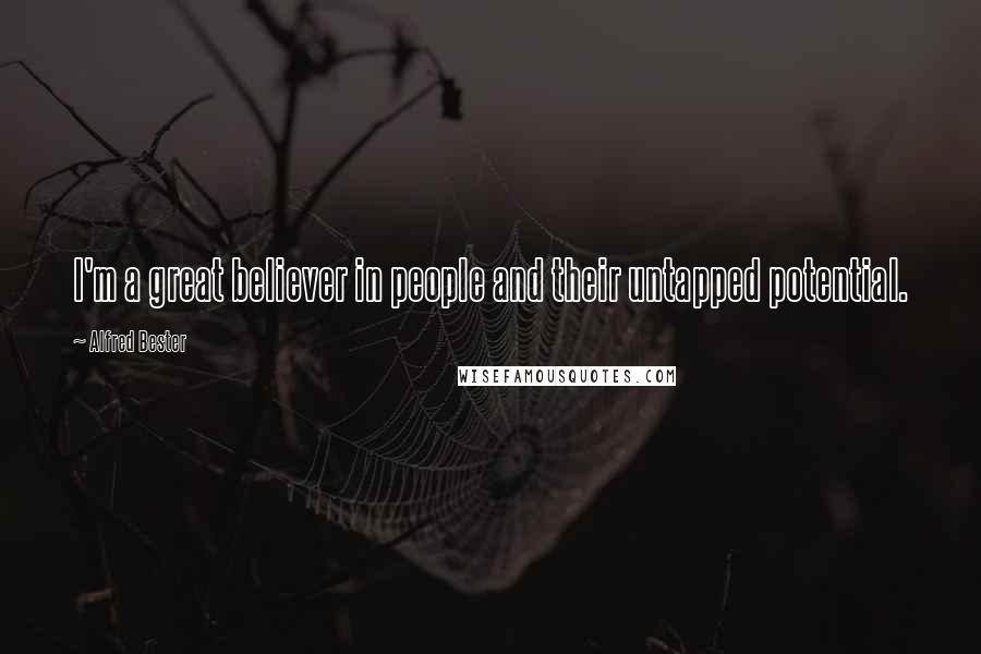 Alfred Bester Quotes: I'm a great believer in people and their untapped potential.