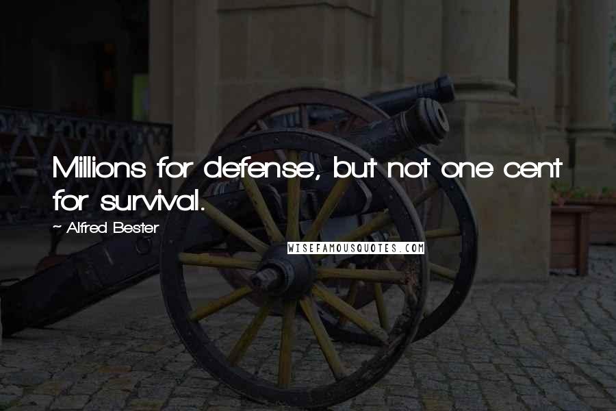 Alfred Bester Quotes: Millions for defense, but not one cent for survival.