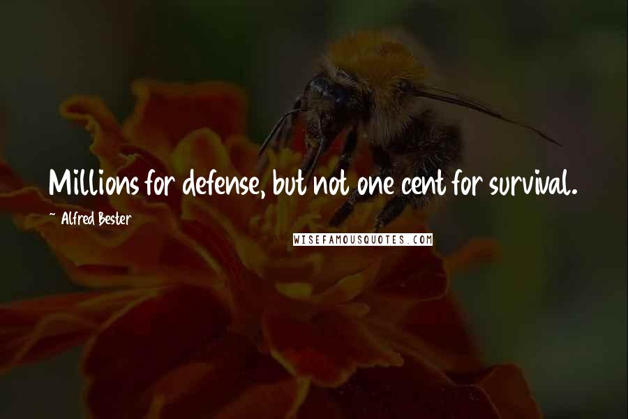 Alfred Bester Quotes: Millions for defense, but not one cent for survival.