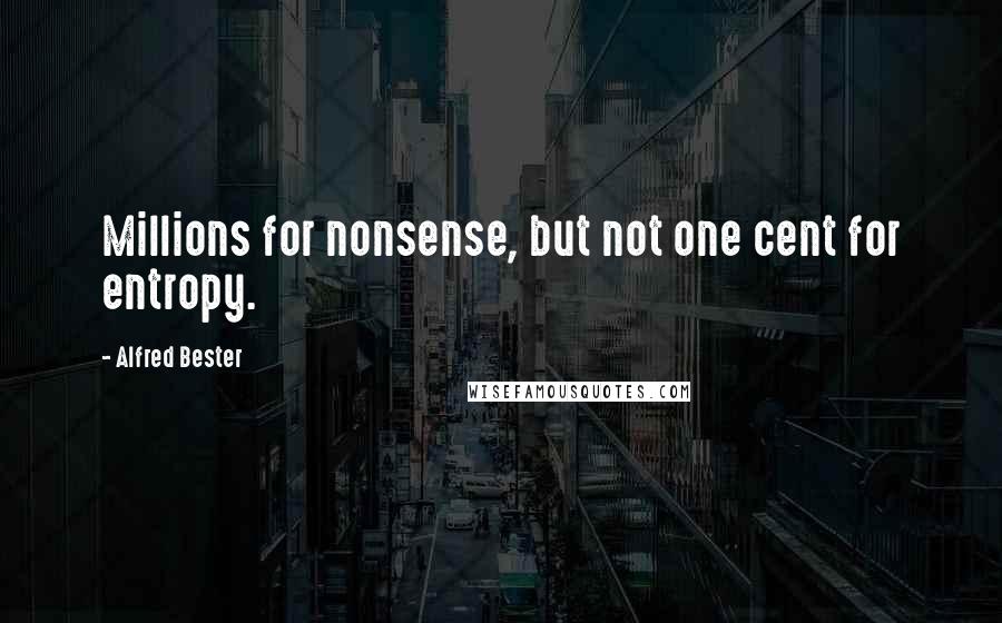 Alfred Bester Quotes: Millions for nonsense, but not one cent for entropy.