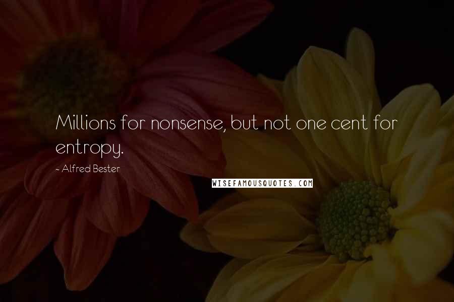 Alfred Bester Quotes: Millions for nonsense, but not one cent for entropy.