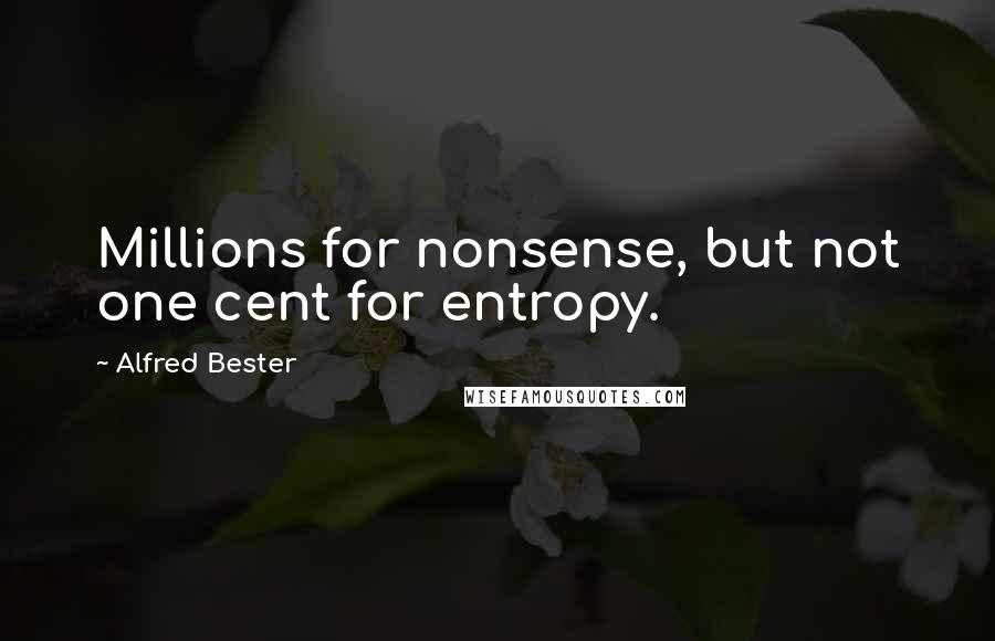 Alfred Bester Quotes: Millions for nonsense, but not one cent for entropy.