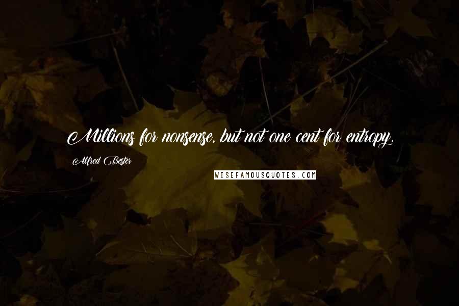 Alfred Bester Quotes: Millions for nonsense, but not one cent for entropy.