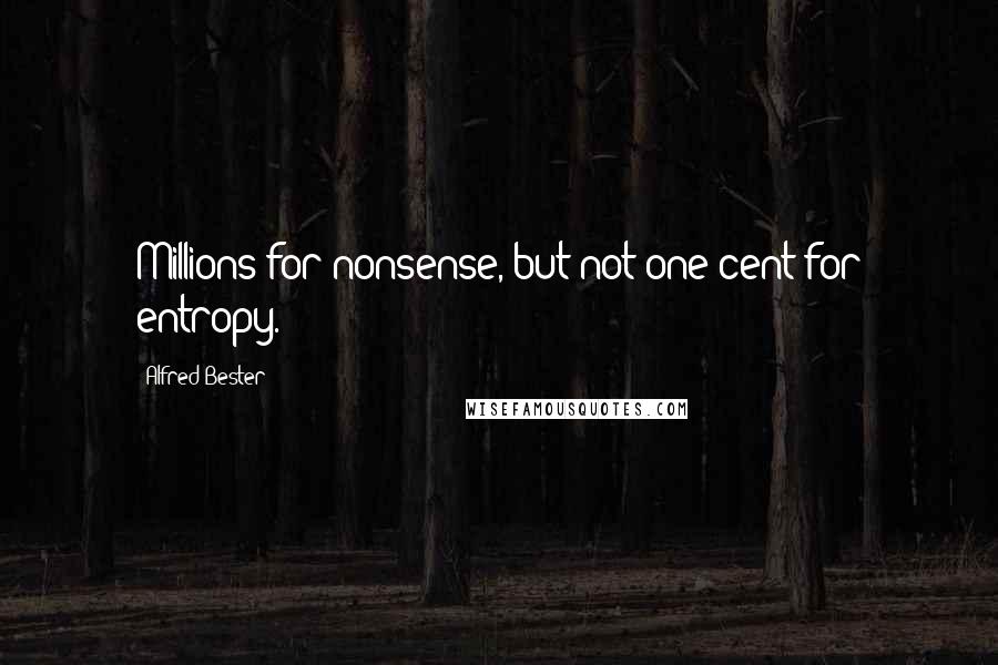 Alfred Bester Quotes: Millions for nonsense, but not one cent for entropy.