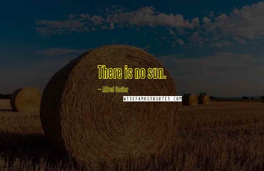 Alfred Bester Quotes: There is no sun.