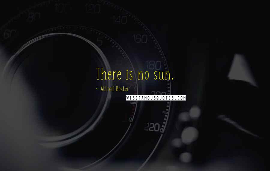 Alfred Bester Quotes: There is no sun.