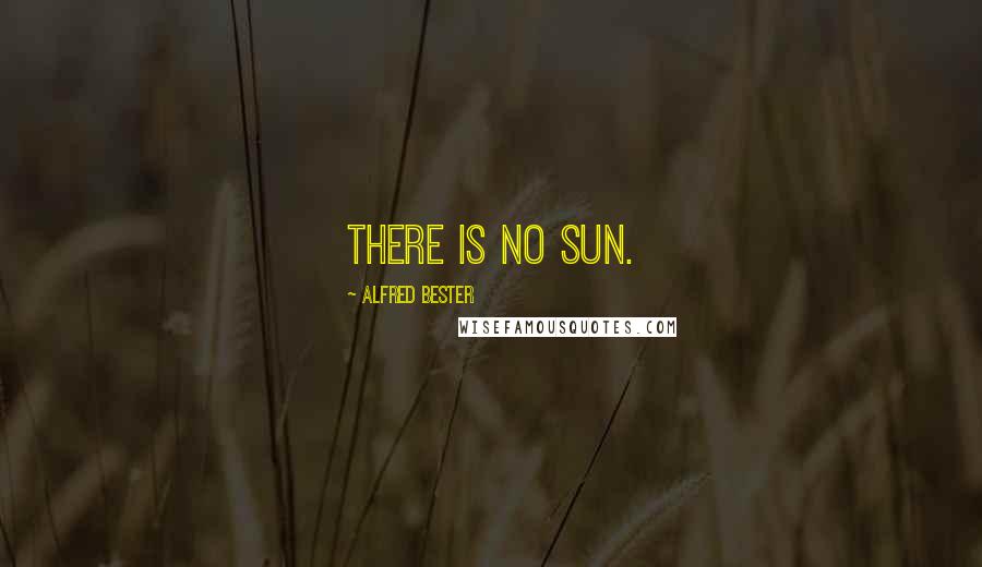 Alfred Bester Quotes: There is no sun.