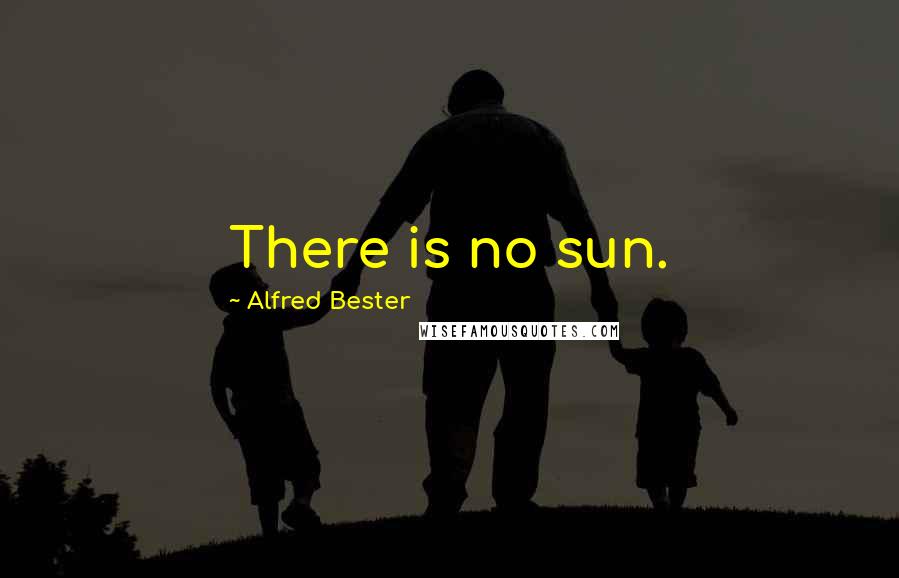 Alfred Bester Quotes: There is no sun.