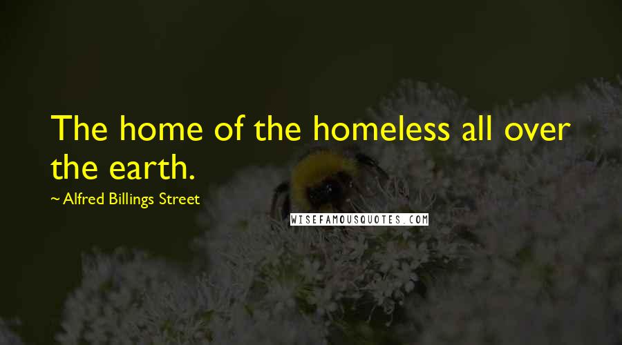 Alfred Billings Street Quotes: The home of the homeless all over the earth.