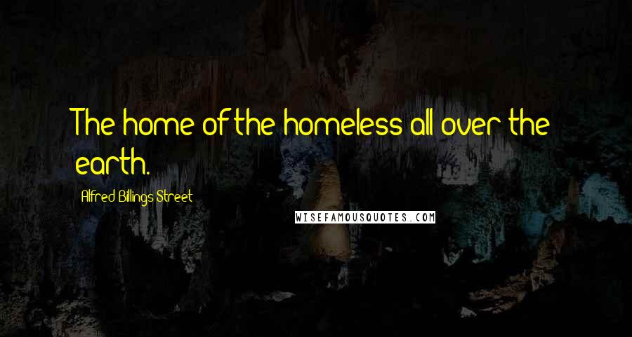 Alfred Billings Street Quotes: The home of the homeless all over the earth.