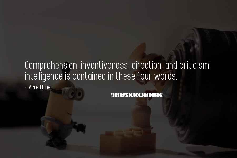 Alfred Binet Quotes: Comprehension, inventiveness, direction, and criticism: intelligence is contained in these four words.