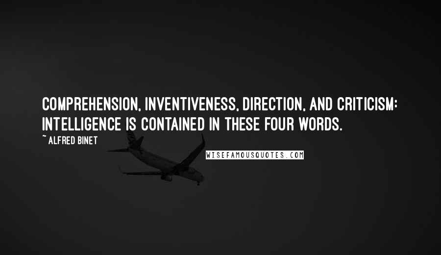 Alfred Binet Quotes: Comprehension, inventiveness, direction, and criticism: intelligence is contained in these four words.