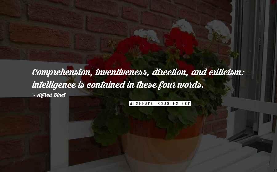 Alfred Binet Quotes: Comprehension, inventiveness, direction, and criticism: intelligence is contained in these four words.