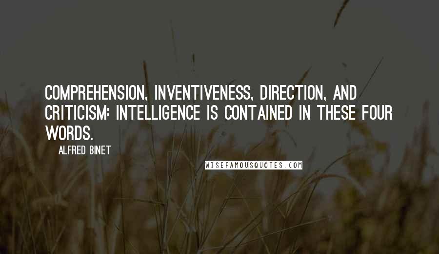 Alfred Binet Quotes: Comprehension, inventiveness, direction, and criticism: intelligence is contained in these four words.