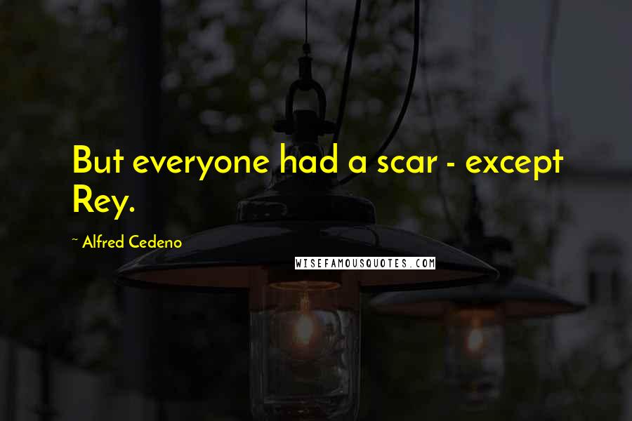 Alfred Cedeno Quotes: But everyone had a scar - except Rey.