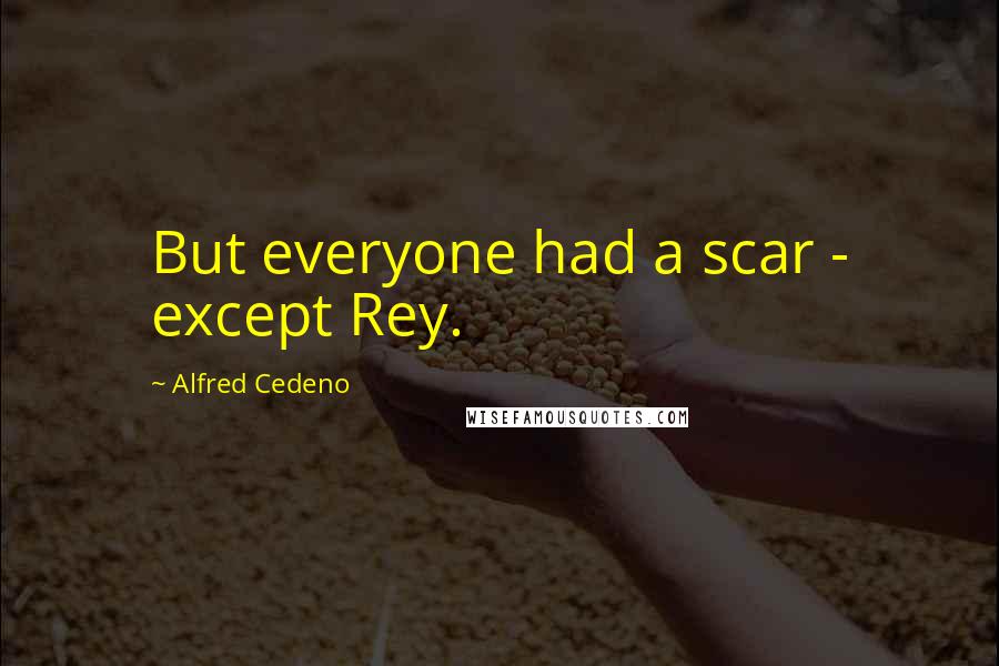 Alfred Cedeno Quotes: But everyone had a scar - except Rey.