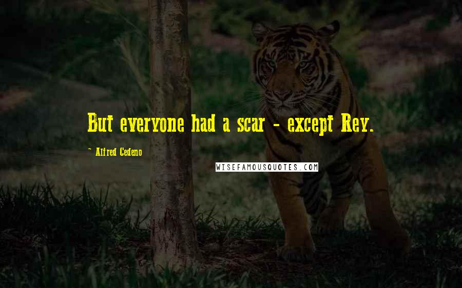 Alfred Cedeno Quotes: But everyone had a scar - except Rey.