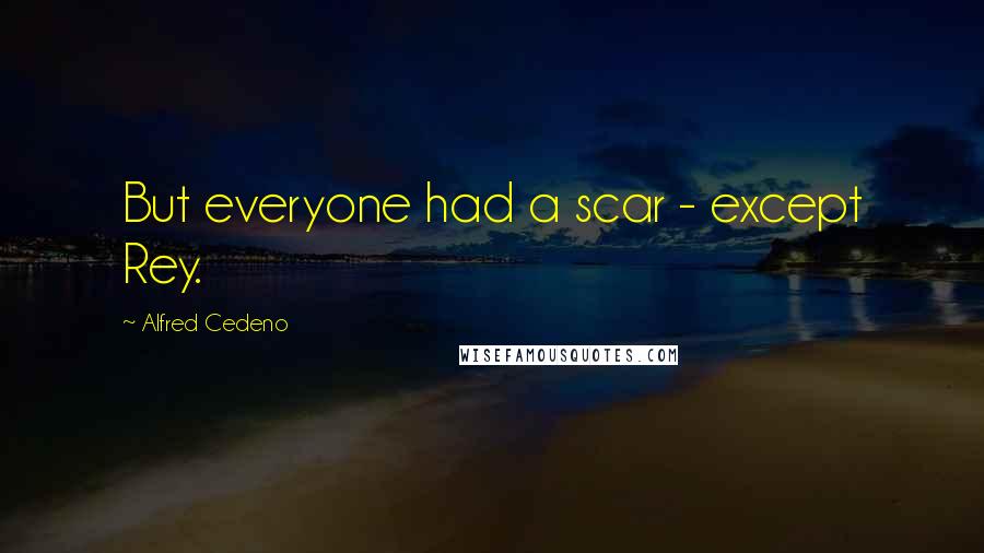 Alfred Cedeno Quotes: But everyone had a scar - except Rey.