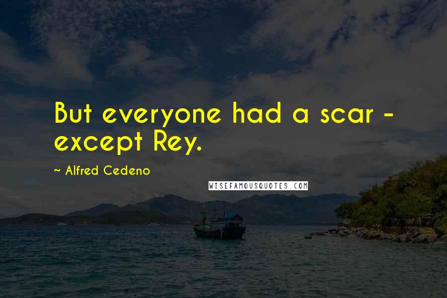 Alfred Cedeno Quotes: But everyone had a scar - except Rey.