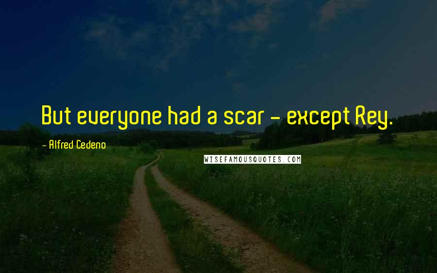 Alfred Cedeno Quotes: But everyone had a scar - except Rey.