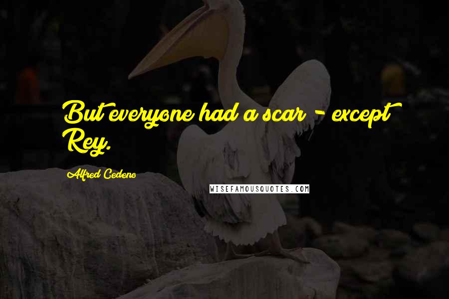 Alfred Cedeno Quotes: But everyone had a scar - except Rey.