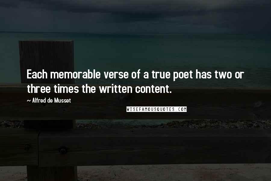 Alfred De Musset Quotes: Each memorable verse of a true poet has two or three times the written content.