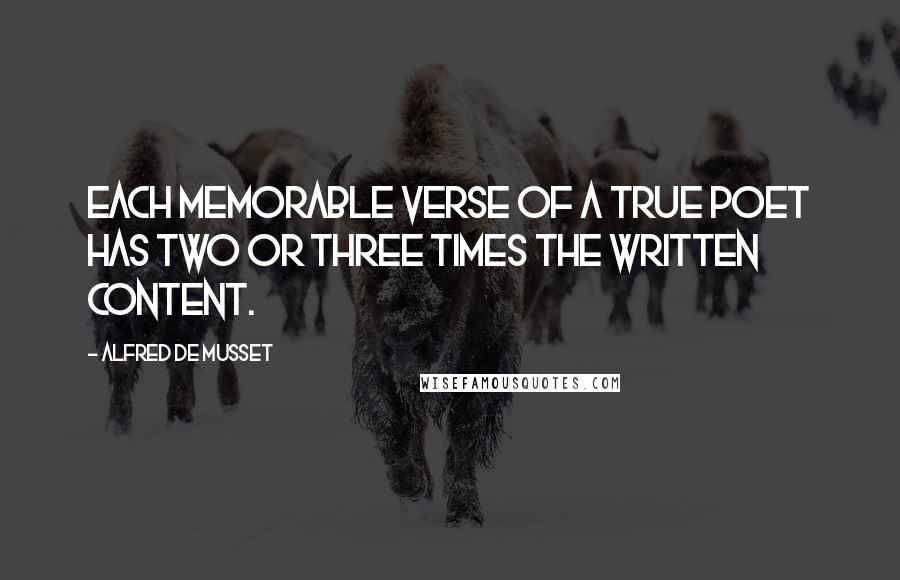 Alfred De Musset Quotes: Each memorable verse of a true poet has two or three times the written content.