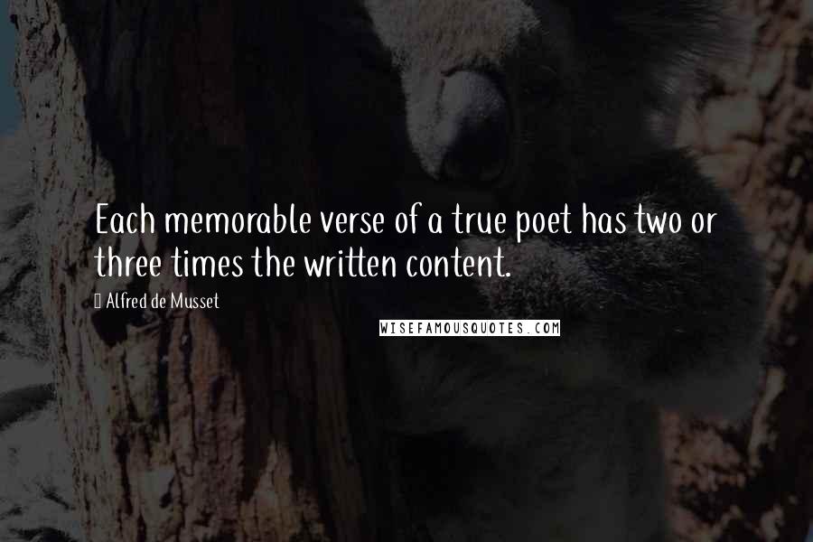 Alfred De Musset Quotes: Each memorable verse of a true poet has two or three times the written content.