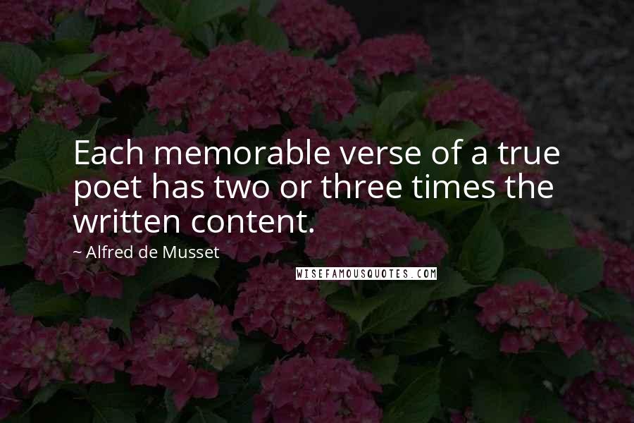 Alfred De Musset Quotes: Each memorable verse of a true poet has two or three times the written content.