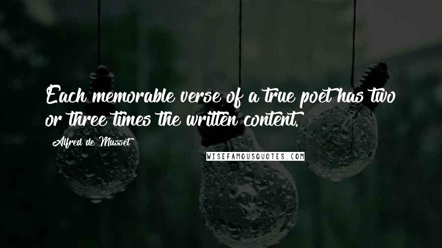 Alfred De Musset Quotes: Each memorable verse of a true poet has two or three times the written content.