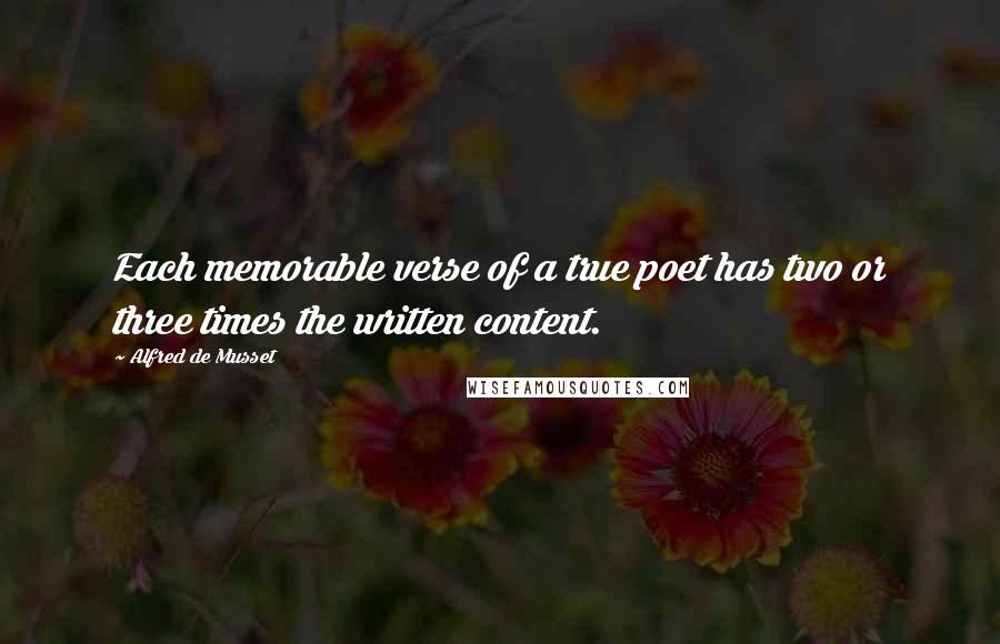 Alfred De Musset Quotes: Each memorable verse of a true poet has two or three times the written content.