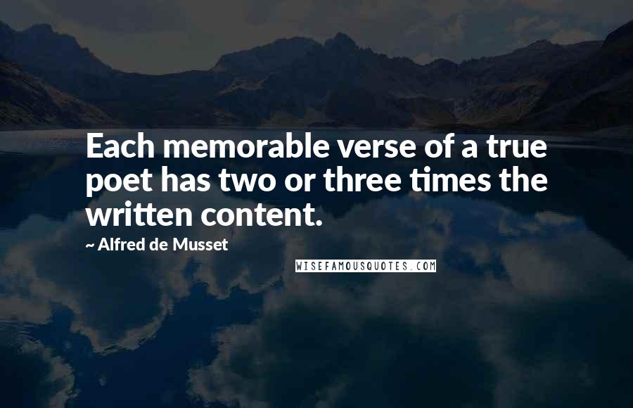 Alfred De Musset Quotes: Each memorable verse of a true poet has two or three times the written content.