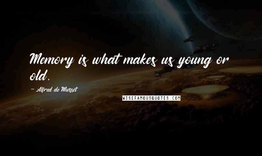 Alfred De Musset Quotes: Memory is what makes us young or old.