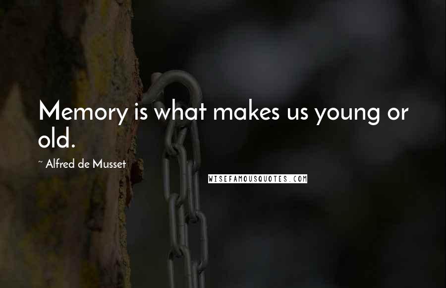 Alfred De Musset Quotes: Memory is what makes us young or old.