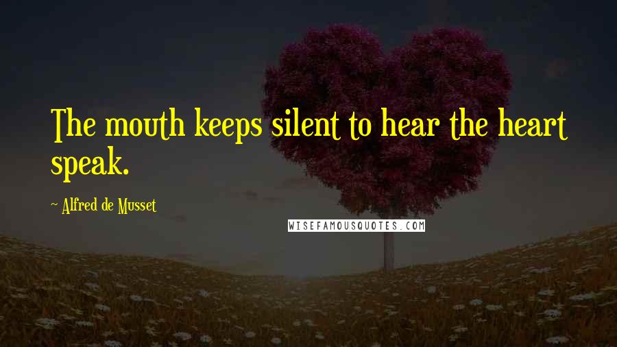 Alfred De Musset Quotes: The mouth keeps silent to hear the heart speak.