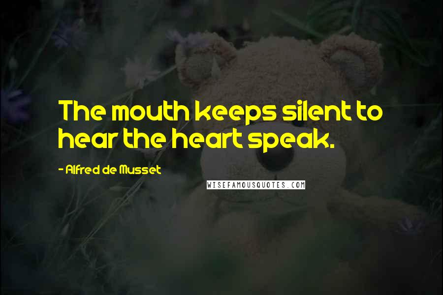 Alfred De Musset Quotes: The mouth keeps silent to hear the heart speak.