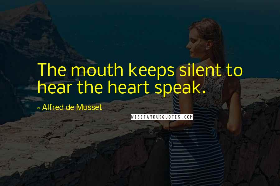 Alfred De Musset Quotes: The mouth keeps silent to hear the heart speak.