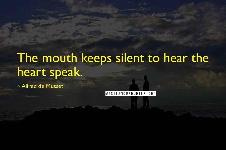 Alfred De Musset Quotes: The mouth keeps silent to hear the heart speak.